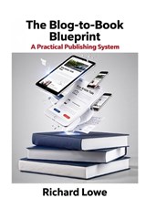 The Blog-To-Book Blueprint - Richard Lowe - 9781946458575