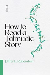 How to Read a Talmudic Story - Jeffrey L Rubenstein - 9781946611109