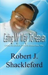 Eating My Way to Heaven - Robert J Shackleford - 9781946746474