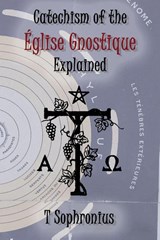 Catechism of the Église Gnostique Explained - Tau Sophronius - 9781946814210