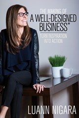 The Making of A Well - Designed Business: Turn Inspiration into Action - Luann Nigara - 9781946978547