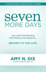 Seven More Days: Live a Life That's Bursting with Positivity and Happiness ... Before It's Too Late - DIX,  Amy N. - 9781946978790