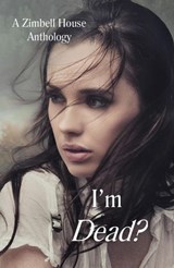I'm Dead? - Zimbell House Publishing ; Feliciano Arrieta Jr. ; Bee Brown ; Cheryl Campbell ; E. W. Farnsworth ; Michael Grantham ; Morgan Jensen ; Nick Johnson ; Katie Krantz ; Amanda McHugh ; Sandra Ramos O'Briant ; Gary Power ; Travis Schuhardt ; Renee Shantel - 9781947210578