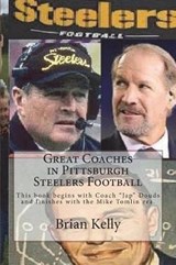Great Coaches in Pittsburgh Steelers Football: This Book Begins with Coach Jap Douds and Finishes with the Mike Tomlin Era. - KELLY,  Brian - 9781947402393