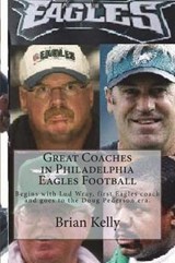 Great Coaches in Philadelphia Eagles Football: Begins with Lud Wray, First Eagles Coach and Goes to the Doug Pederson Era. - KELLY,  Brian - 9781947402430