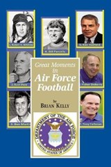Great Moments in Air Force Football: From the beginning of football all the way to Coach Calhoun's latest team - KELLY,  Brian - 9781947402737