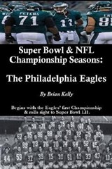 Super Bowl & NFL Championship Seasons: The Philadelphia Eagles: Begins with the Eagle's first Championship & rolls right to Super Bowl LII. - KELLY,  Brian - 9781947402874