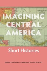 Imagining Central America – Short Histories - Serena Cosgrove ; Isabeau J. Belisle Dempsey - 9781947602939