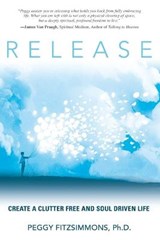 Release: Create a Clutter Free and Soul Driven Life - Peggy Fitzsimmons - 9781947637320