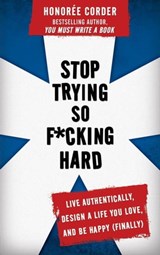 Stop Trying So F*cking Hard: Live Authentically, Design a Life You Love, and Be Happy (Finally) - Honoree Corder - 9781947665071