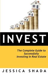 Invest: The Complete Guide to Successfully Investing in Real Estate - Jessica Shada - 9781947778191