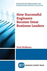 How Successful Engineers Become Great Business Leaders - Paul Rulkens - 9781947843684