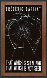 That Which is Seen, and That Which is Not Seen - Frederic Bastiat - 9781947844339