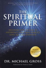 The Spiritual Primer: Reconnecting to God to Experience Your True Source's Love, Joy and Happiness - Dr Michael Gross - 9781947937086