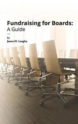 Fundraising for Boards: A Guide - LANGLEY,  James - 9781948658058