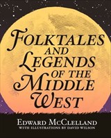 Folktales and Legends of the Middle West - Edward McClelland - 9781948742245
