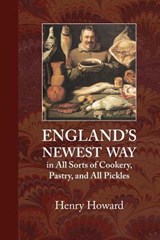 England's Newest Way: In All Sorts of Cookery, Pastry, and All Pickles - Henry Howard - 9781948837149