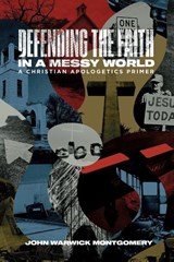 Defending the Faith in a Messy World - John Warwick Montgomery - 9781948969116