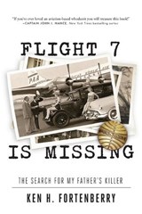 Flight 7 Is Missing: The Search For My Father's Killer - Ken H Fortenberry - 9781949024067