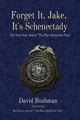 Forget It, Jake, It's Schenectady: The True Story Behind the Place Beyond the Pines - David Bushman - 9781949024524