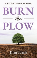 Burn The Plow: A Story of Surrender - Kim Nash - 9781949033922