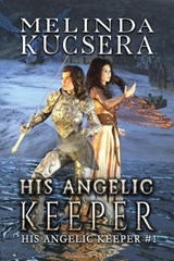 His Angelic Keeper - Melinda Kucsera - 9781949145366