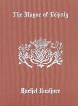 The Mayor of Leipzig - Rachel Kushner - 9781949172478