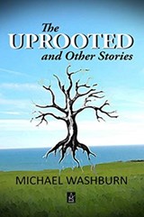 The Uprooted and Other Stories - Michael Washburn - 9781949180138