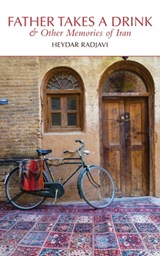 Father Takes a Drink and Other Memories of Iran - Heydar Radjavi - 9781949445091