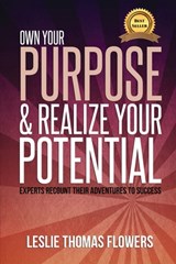 Own Your Purpose and Realize Your Potential: Experts Recount their Adventures to Success - Leslie Thomas Flowers - 9781949513035