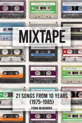 Mixtape: 21 Songs from 10 Years (1975-1985) - Fiona McQuarrie - 9781949515480