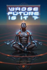 Whose Future Is It? – Cellarius Stories, Volume I - Steven Barnes ; Alex de Campi ; Tananarive Due ; Brian Evenson ; Porpentine Charity Heartscape ; Richard Larson ; Sarah Pinsker ; Shweta Taneja ; David Wellington - 9781949688009
