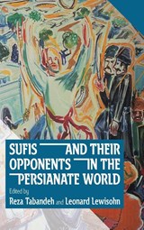 Sufis and Their Opponents in the Persianate World - Reza Tabandeh ; Leonard Lewisohn - 9781949743203