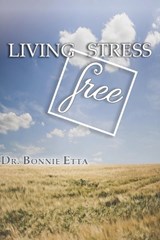 Living Stress Free - Dr Bonnie Etta - 9781949746167