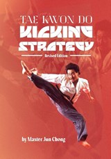 TAE KWON DO KICKING STRATEGIES Revised Edition - Jun Chong - 9781949753707