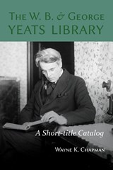 The W. B. and George Yeats Library - Wayne K Chapman - 9781949979220