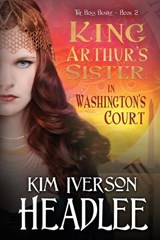King Arthur's Sister in Washington's Court - Kim Iverson Headlee - 9781949997057