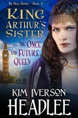 King Arthur's Sister the Once and Future Queen - Kim Iverson Headlee - 9781949997255