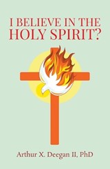 I believe in the holy spirit? - Phd Arthur X Deegan II - 9781950073399