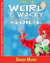 2021 Weird & Wacky Holiday Marketing Guide - Ginger Marks - 9781950075348