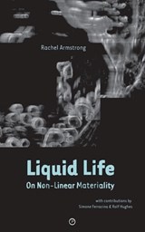 Liquid Life: On Non-Linear Materiality - Simone Ferracina - 9781950192175