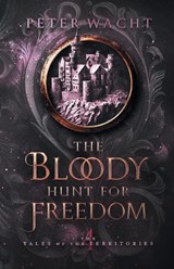The Bloody Hunt for Freedom - Peter Wacht - 9781950236381