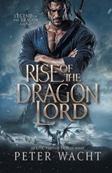 Rise of the Dragon Lord - Peter Wacht - 9781950236718