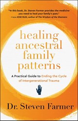 Healing Ancestral Family Patterns - Dr. Steven Farmer - 9781950253630