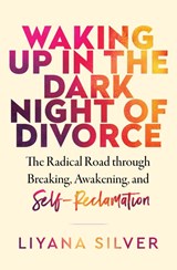 Waking Up in the Dark Night of Divorce - LiYana Silver - 9781950253814
