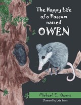 The Happy Life of a Possum Named Owen - Michael E Owens - 9781950308446