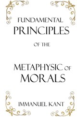 Fundamental Principles of the Metaphysic of Morals - Immanuel Kant - 9781950330171