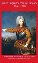 Prince Eugene's War in Hungary 1716 - 1718 - Frederick Schmettau - 9781950423934