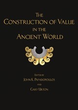 The Construction of Value in the Ancient World - PAPADOPOULOS,  John K. ; Urton, Gary - 9781950446520