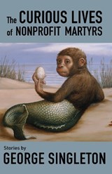 The Curious Lives of Nonprofit Martyrs - George Singleton - 9781950539864